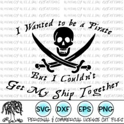 I Wanted to be a Pirate but I Couldn't Get my Ship Together SVG